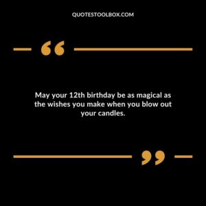 May your 12th birthday be as magical as the wishes you make when you blow out your candles.