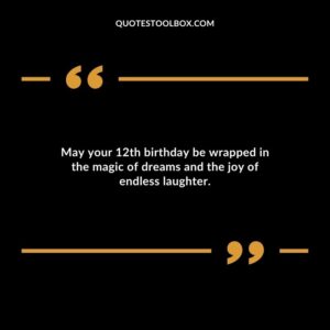 May your 12th birthday be wrapped in the magic of dreams and the joy of endless laughter.
