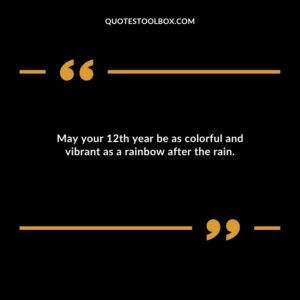 May your 12th year be as colorful and vibrant as a rainbow after the rain.