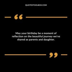 May your birthday be a moment of reflection on the beautiful journey weve shared as parents and daughter.