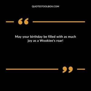 May your birthday be filled with as much joy as a Wookiee's roar!