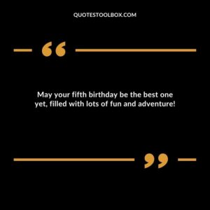 May your fifth birthday be the best one yet, filled with lots of fun and adventure!