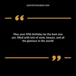 May your fifth birthday be the best one yet, filled with lots of style, beauty, and all the glamour in the world!