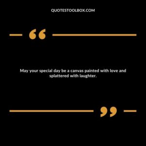 May your special day be a canvas painted with love and splattered with laughter.