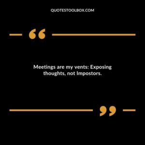 Meetings are my vents Exposing thoughts not Impostors.