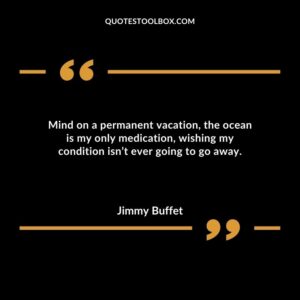 Mind on a permanent vacation, the ocean is my only medication, wishing my condition isn’t ever going to go away.
