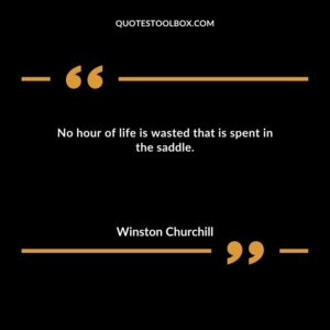 No hour of life is wasted that is spent in the saddle.