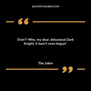 Over! Why, my dear, delusional Dark Knight, it hasn't even begun!