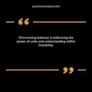 Overcoming jealousy is embracing the power of unity and understanding within friendship.
