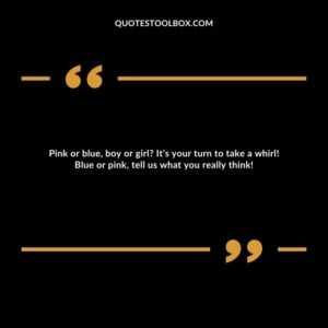 Pink or blue, boy or girl? It’s your turn to take a whirl! Blue or pink, tell us what you really think!