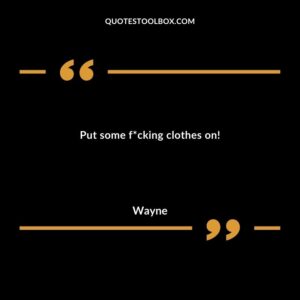 Put some f*cking clothes on!