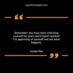 Remember, you have been criticizing yourself for years and it hasn't worked. Try approving of yourself and see what happens.
