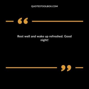 Rest well and wake up refreshed. Good night!