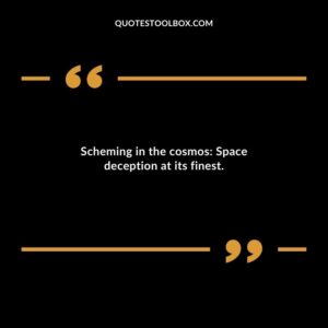 Scheming in the cosmos Space deception at its finest.