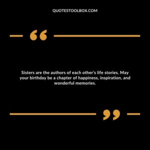 Sisters are the authors of each other's life stories. May your birthday be a chapter of happiness, inspiration, and wonderful memories.