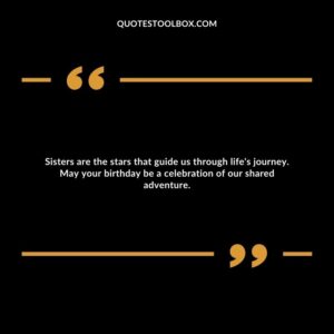 Sisters are the stars that guide us through life's journey. May your birthday be a celebration of our shared adventure.