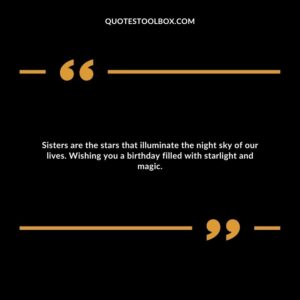 Sisters are the stars that illuminate the night sky of our lives. Wishing you a birthday filled with starlight and magic.