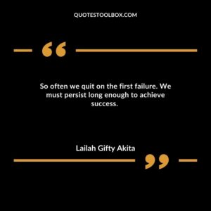 So often we quit on the first failure. We must persist long enough to achieve success.