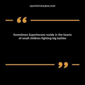 Sometimes Superheroes reside in the hearts of small children fighting big battles