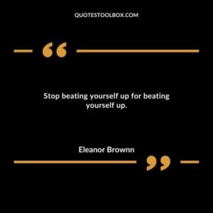Stop beating yourself up for beating yourself up.