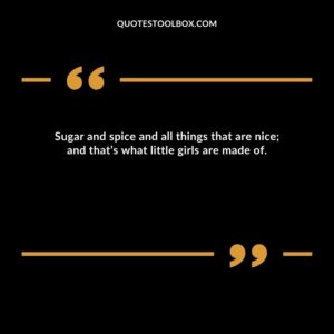 Sugar and spice and all things that are nice; and that’s what little girls are made of.