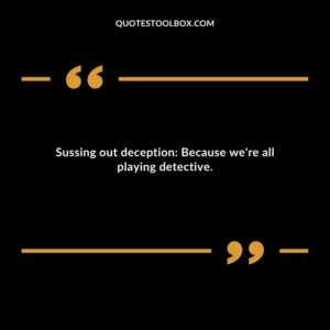 Sussing out deception Because were all playing detective.