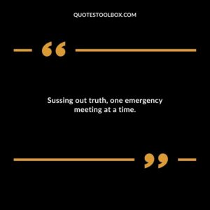 Sussing out truth one emergency meeting at a time.