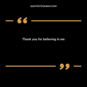 Thank you for believing in me