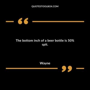 The bottom inch of a beer bottle is 50% spit.