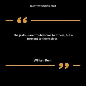 The jealous are troublesome to others, but a torment to themselves.