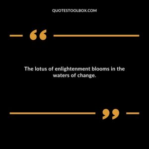 The lotus of enlightenment blooms in the waters of change.