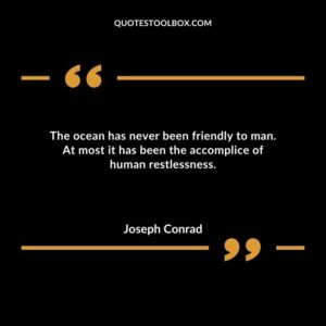 The ocean has never been friendly to man. At most it has been the accomplice of human restlessness.