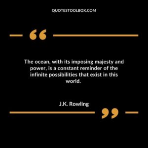 The ocean, with its imposing majesty and power, is a constant reminder of the infinite possibilities that exist in this world