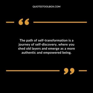 The path of self transformation is a journey of self discovery where you shed old layers and emerge as a more authentic and empowered being.
