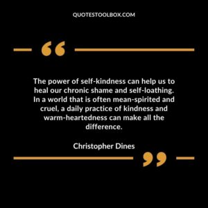 The power of self kindness can help us to heal our chronic shame and self loathing. In a world that is often mean spirited and cruel,