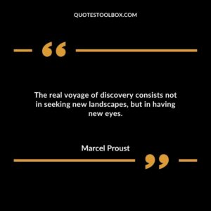 The real voyage of discovery consists not in seeking new landscapes, but in having new eyes.