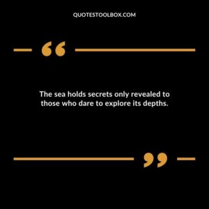 The sea holds secrets only revealed to those who dare to explore its depths.