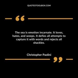 The sea is emotion incarnate. It loves, hates, and weeps. It defies all attempts to capture it with words and rejects all shackles.a
