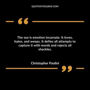The sea is emotion incarnate. It loves, hates, and weeps. It defies all attempts to capture it with words and rejects all shackles.a