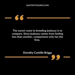 The surest route to breeding jealousy is to compare. Since jealousy comes from feeling less than another, comparisons only fan the fires.