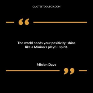 The world needs your positivity shine like a Minions playful spirit.