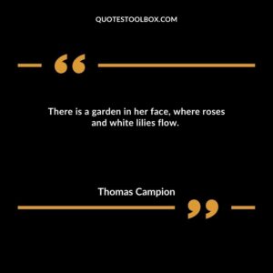 There is a garden in her face, where roses and white lilies flow.