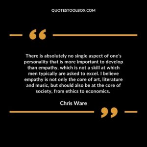 There is absolutely no single aspect of one’s personality that is more important to develop than empathy, which is not a skill at which men typically are asked to excel.