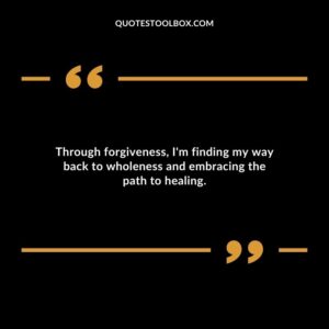 Through forgiveness Im finding my way back to wholeness and embracing the path to healing.
