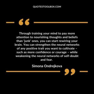 Through training your mind to pay more attention to nourishing thoughts and beliefs than ‘junk’ ones, you can start rewiring your brain.
