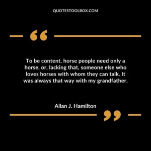 To be content, horse people need only a horse, or, lacking that, someone else who loves horses with whom they can talk. It was always that way with my grandfather.