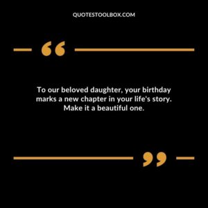 To our beloved daughter your birthday marks a new chapter in your lifes story. Make it a beautiful one.