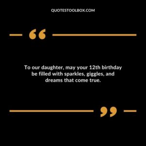 To our daughter may your 12th birthday be filled with sparkles giggles and dreams that come true.