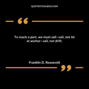 To reach a port, we must sail—sail, not tie at anchor—sail, not drift.