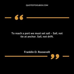 To reach a port we must set sail – Sail, not tie at anchor. Sail, not drift.